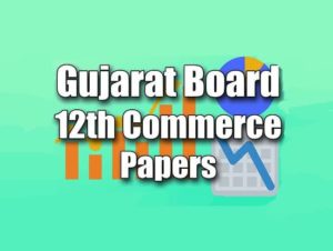 Gujarat Board 12th Commerce Papers Gujarati, English Medium, GSEB 12th Commerce 2019 Question Paper